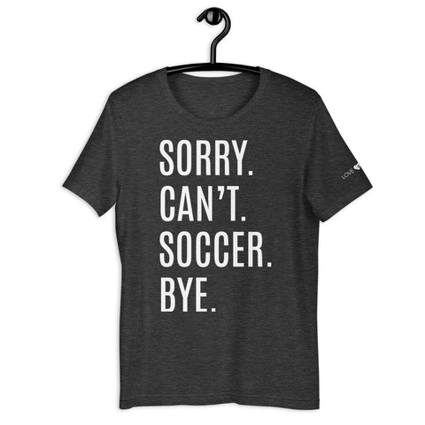 Sorry Can’t Soccer Bye Unisex t-shirt