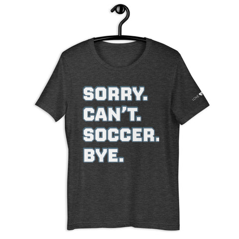 Sorry Can’t Soccer Bye Unisex t-shirt