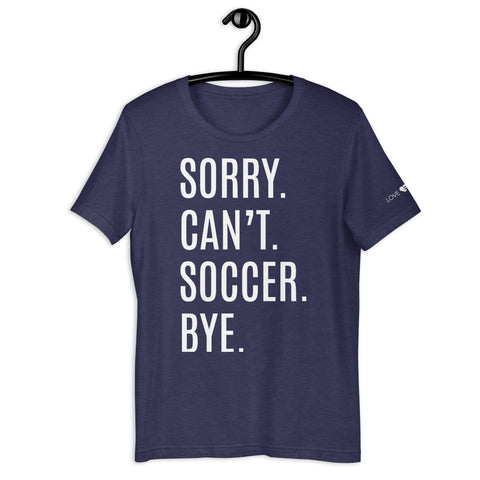 Sorry Can’t Soccer Bye Unisex t-shirt