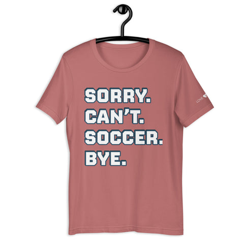 Sorry Can’t Soccer Bye Unisex t-shirt